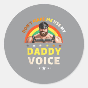 Mens Don't Make Me Use My Daddy Voice Funny Gay Be Classic Round Sticker