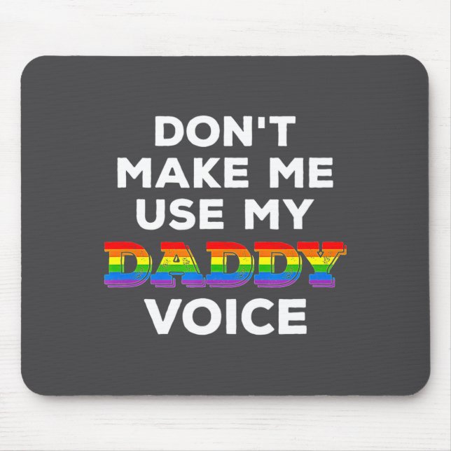 Mens Dont Make Me Use My Daddy Voice Funny Gay Be  Mouse Pad (Front)