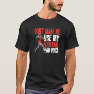 Mens Don't Make Me Use My Football Dad Voice T-Shirt