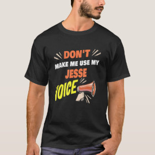Mens Don't Make Me Use My Jesse Voice Funny Jesse T-Shirt