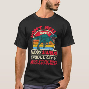 Mens Don't Mess With Saurus Daddy Jurasskicked Tyr T-Shirt