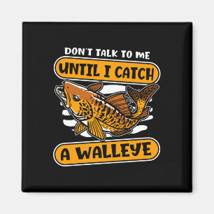 Mens don't talk to until catch a walleye walleye magnet
