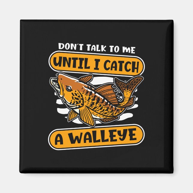 Mens don't talk to until catch a walleye walleye magnet (Front)