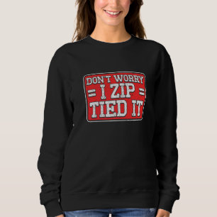 Mens Don't Worry I Zip Tied It Car Mechanic Guy Sweatshirt
