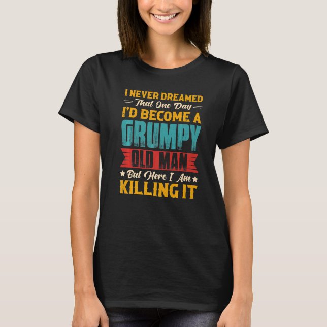 Mens Dreamed That I'd Become A Grumpy Old Man T-Shirt (Front)