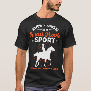 Mens Dressage Is A Smart People Sport Its Okay If  T-Shirt
