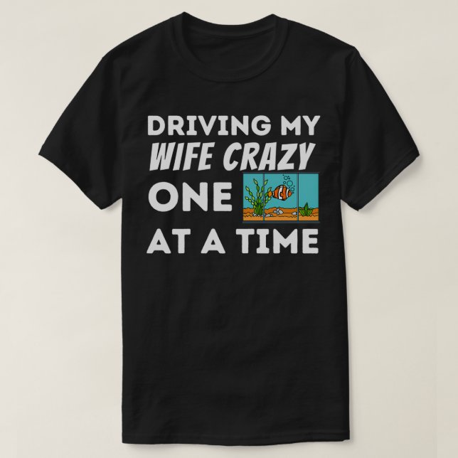 Mens Driving My Wife Crazy Fish Keeper Aquarist Fi T-Shirt (Design Front)