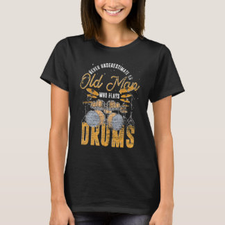 Mens Drummer Never Underestimate An Old Man Who Pl T-Shirt