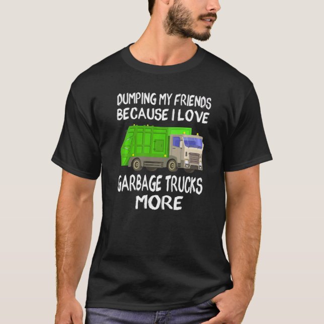 Mens Dumping My Friends I Love Garbage Trucks Garb T-Shirt (Front)