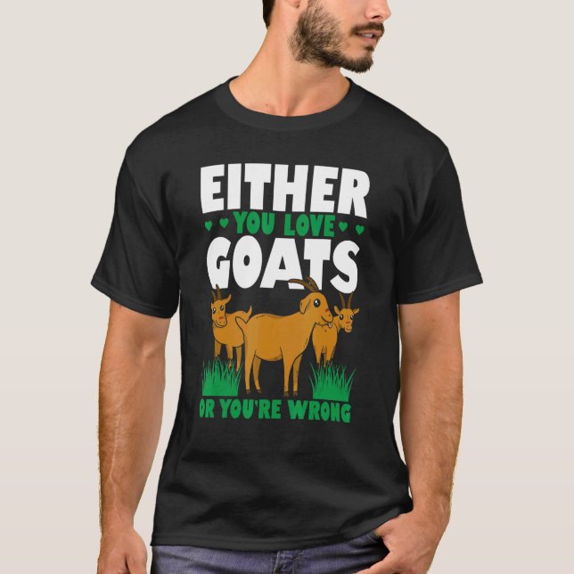 Mens Either You Love Goats Or Youre Wrong Goat Far T-Shirt (Front)