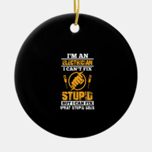 Mens Electricians Funny Im An Electrician I Can't Ceramic Ornament
