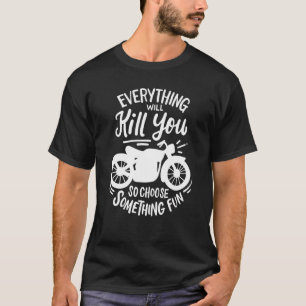 Mens Everything Will Kill You So Choose Something  T-Shirt
