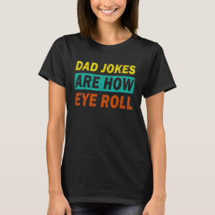 Mens  Father Daddy Jokes  Dad Jokes Are How Eye Ro T-Shirt
