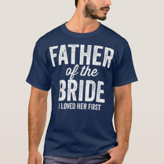 Mens Father of The Bride I Loved Her FirstFunny  T-Shirt