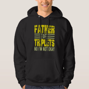Mens Father Of Triplets No I M Not Okay Dad Joke S Hoodie