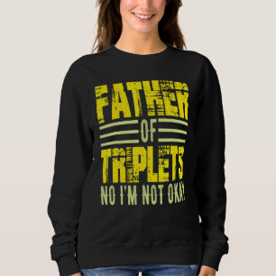 Mens Father Of Triplets No I M Not Okay Dad Joke S Sweatshirt