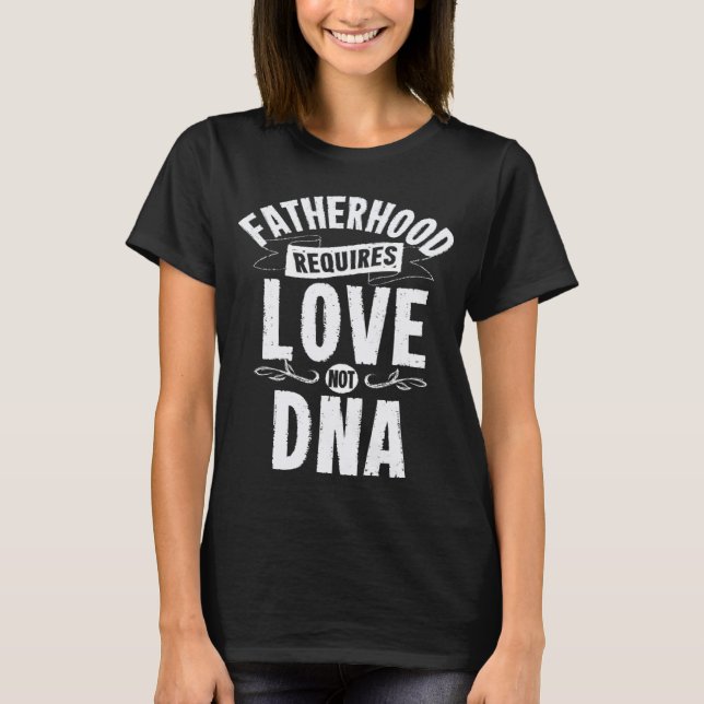 Mens Fatherhood Requires Love Not DNA Step Dad Fat T-Shirt (Front)