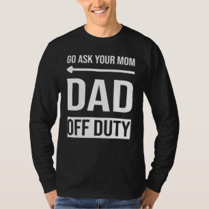 Mens Father's Day Go Ask Your Mum Dad Off Duty T-Shirt