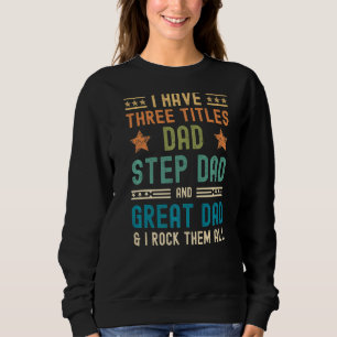 Mens  Fathers Day I Have Three Titles Dad Step Dad Sweatshirt