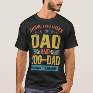 Mens Father's Day I Have Two Titles Dad And Dog Da T-Shirt