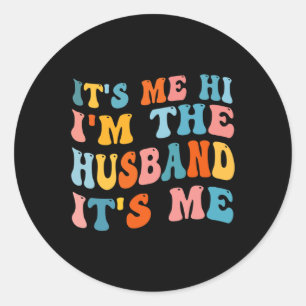 Mens Fathers Day  Its Me Hi I'm The Husband Its Me Classic Round Sticker