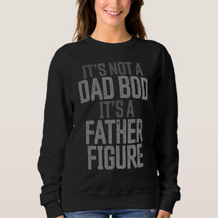 Mens Father's Day  It's Not A Dad Bod It's A Fathe Sweatshirt