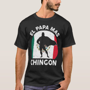 Mens Fathers Day  Mexican Dad  El Papa Mas Chingon T-Shirt