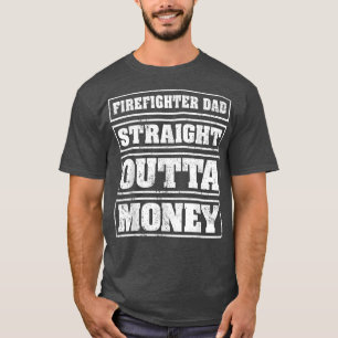 Mens Firefighter Dad Straight Outta Money Firefigh T-Shirt