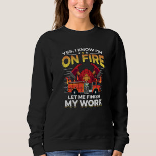 Mens Firefighter Yes I Know I'm On Fire Let Me Fi Sweatshirt
