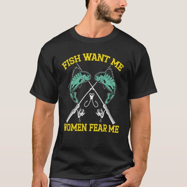 Mens Fish Want Me Women Fear Me Fishing Fisherman  T-Shirt (Front)