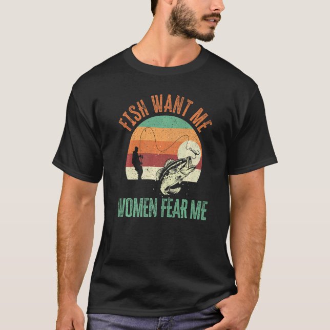 Mens Fish Want Me Women Fear Me Fishing Fisherman  T-Shirt (Front)