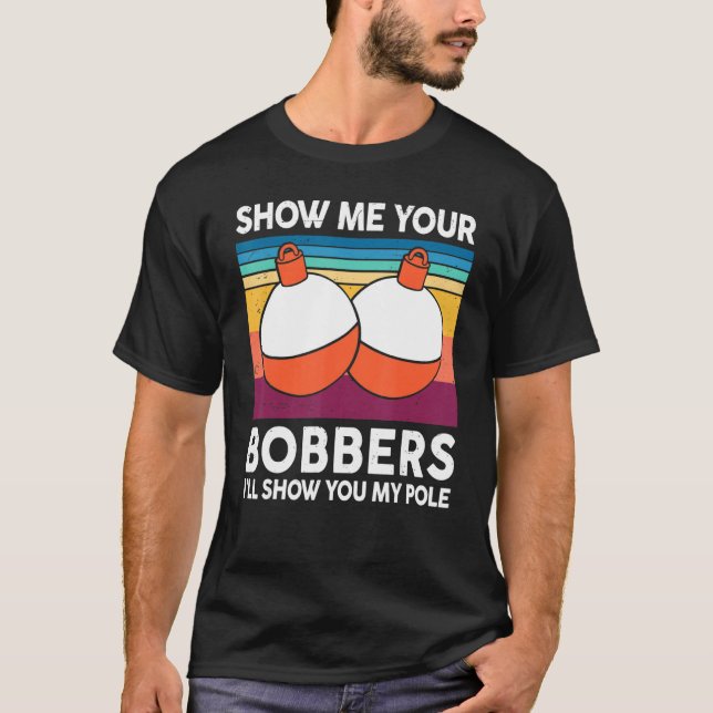 Mens Fishing-Shirt Show Me Your Bobbers Reel Cool  T-Shirt (Front)