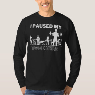 Men's Fitness Gym Workout I Paused My To Be Here T-Shirt