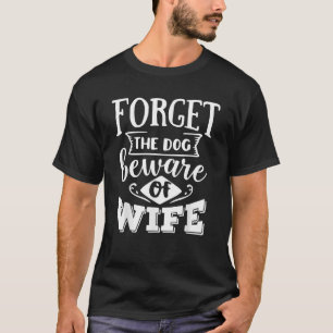 Mens Forget The Dog Beware Of Wife Funny Valentine T-Shirt