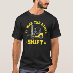 Mens Forklift Operator It Was The Other Shift T-Shirt