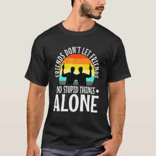 Mens Friends dont let friends do stupid things alo T-Shirt