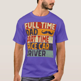 Mens Full ime Dad Part ime Race Car Driver Fathers T-Shirt