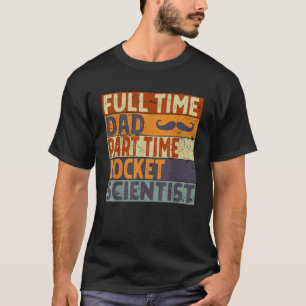 Mens Full Time Dad Part Time Rocket Scientist Fath T-Shirt