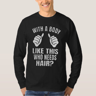 Mens Funny Bald Man With A Body Like This Who Need T-Shirt