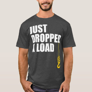 Mens Funny Crane Operator Just Dropped A Load T-Shirt