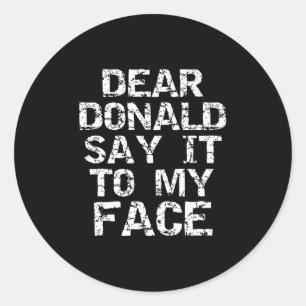 Mens Funny Dear Donald Say It To My Face Election  Classic Round Sticker