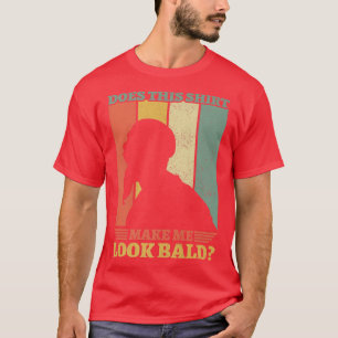Mens Funny Does This Make Me Look Bald Bald Is Be T-Shirt