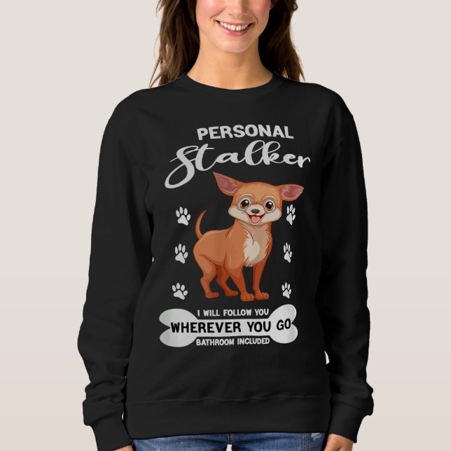 Mens Funny Dog Chihuahua Personal Stalker I Will F Sweatshirt (Front)