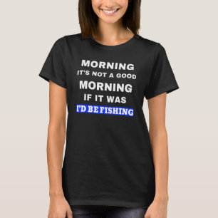Mens Funny Fishing Not A Good Morning If It Was I' T-Shirt