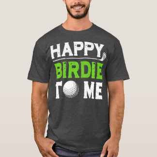 Mens Funny Golf Dad Saying Happy Birdie To Me Cool T-Shirt