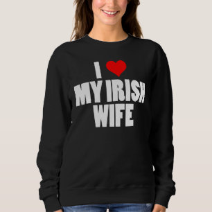 Mens Funny I Love My Irish Wife St Patrick's Day C Sweatshirt