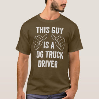 Mens Funny Log Truck Driver This Guy is a Log Truc T-Shirt