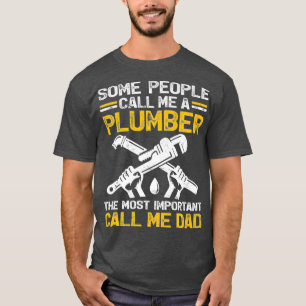 Mens Funny Plumber Dad Most Important Call Me T-Shirt