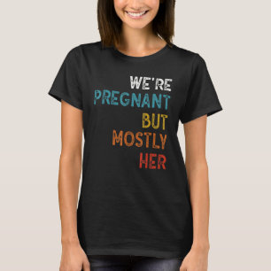 Mens Funny Pregnancy We Are Pregnant But Mostly He T-Shirt