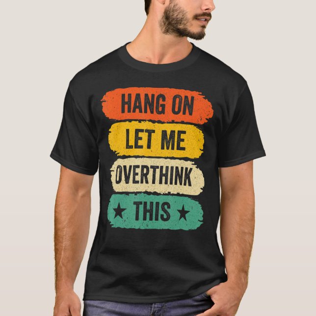 Mens Funny Sarcastic Sayings, Retro Hang On Let Me T-Shirt (Front)